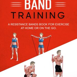 Resistance band Training: A Resistance Bands Book For Exercise At Home Or On The Go. (Weight training & resistance workouts)