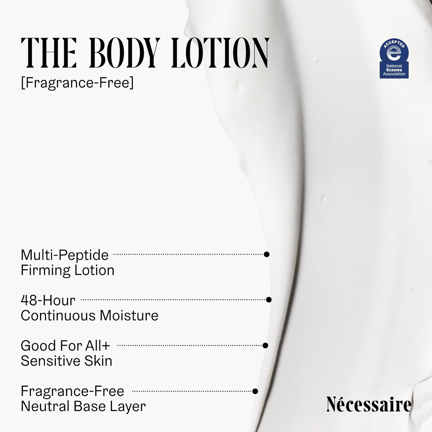 Nécessaire The Body Lotion - Fragrance-Free - Multi-Peptide Moisturizer - Firming Body Lotion for Women + Men. 2.5% Niacinamide. Non-Comedogenic + Hypoallergenic for Sensitive Skin – 450ml/15.2 fl oz - Image 4